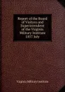Report of the Board of Visitors and Superintendent of the Virginia Military Institute - Virginia Military Institute