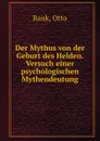 Der Mythus von der Geburt des Helden. Versuch einer psychologischen Mythendeutung - Otto Rank