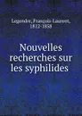 Nouvelles recherches sur les syphilides . - François-Laurent Legendre