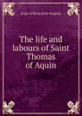 The life and labours of Saint Thomas of Aquin - Roger William Bede Vaughan