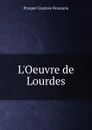 L.Oeuvre de Lourdes - Prosper Gustave Boissarie