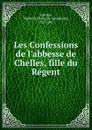 Les Confessions de l.abbesse de Chelles, fille du Regent - Mathurin François Adolphe de Lescure