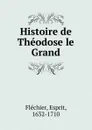 Histoire de Theodose le Grand - Esprit Fléchier