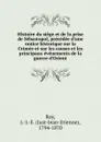 Histoire du siege et de la prise de Sebastopol, precedee d.une notice historique sur la Crimee et sur les causes et les principaux evenements de la guerre d.Orient - Just-Jean-Etienne Roy