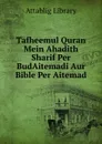 Tafheemul Quran Mein Ahadith Sharif Per BudAitemadi Aur Bible Per Aitemad - Attablig Library