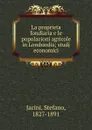 La proprieta fondiaria e le popolazioni agricole in Lombardia - Stefano Jacini