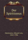 Der Spiritismus - Eduard von Hartmann