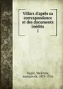 Villars d.apres sa correspondance et des documents inedits - Melchior Vogüé