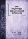 Die Physiologie des Lesens und Schreibens - Émile Javal