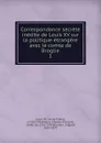 Correspondance secrete inedite de Louis XV sur la politique etrangere avec le comte de Broglie - Louis XV