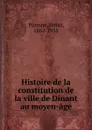 Histoire de la constitution de la ville de Dinant au moyen-age - Henri Pirenne