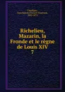 Richelieu, Mazarin, la Fronde et le regne de Louis XIV - Jean Baptiste Honoré Raymond Capefigue
