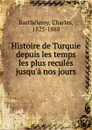Histoire de Turquie depuis les temps les plus recules jusqu.a nos jours - Charles Barthélemy