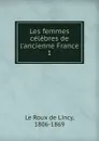 Les femmes celebres de l.ancienne France - Le Roux de Lincy
