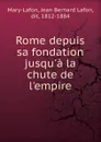 Rome depuis sa fondation jusqu.a la chute de l.empire - Jean Bernard Lafon Mary-Lafon