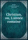 Christian, ou, L'annee romaine - Jean-Jacques Ampère