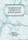 L.Angleterre,le Canada et la grande guerre - Louis Georges Desjardins