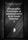 Geographie historique et administrative de la Gaule romaine - Ernest Desjardins