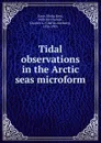 Tidal observations in the Arctic seas microform - Elisha Kent Kane