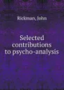 Selected contributions to psycho-analysis - John Rickman