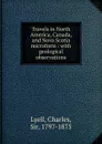 Travels in North America, Canada, and Nova Scotia microform - Charles Lyell