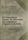 Les Francais en Egypte, ou, Souvenirs des campagnes d.Egypte et de Syrie - Just-Jean-Etienne Roy