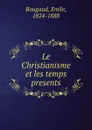 Le Christianisme et les temps presents - Emile Bougaud