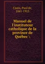 Manuel de l.instituteur catholique de la province de Quebec - Paul de Cazes