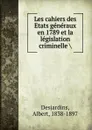 Les cahiers des Etats generaux en 1789 et la legislation criminelle - Albert Desjardins