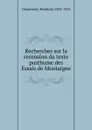 Recherches sur la recension du texte posthume des Essais de Montaigne - Reinhold Dezeimeris