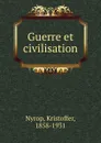 Guerre et civilisation - Kristoffer Nyrop
