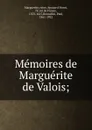 Memoires de Marguerite de Valois - reine Marguerite