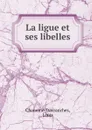 La ligue et ses libelles - Louis Chanoine-Davranches