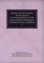 Essais de Montaigne. Suivis de sa correspondance, et De la servitude volontaire, d.Estienne de La Boetie - Montaigne Michel de