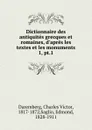 Dictionnaire des antiquites grecques et romaines, d.apres les textes et les monuments - Charles Victor Daremberg