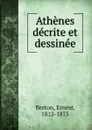Athenes decrite et dessinee - Ernest Breton