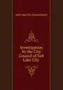 Investigation by the City Council of Salt Lake City - Salt Lake City Government