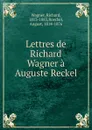 Lettres de Richard Wagner a Auguste Reckel - Richard Wagner