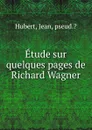 Etude sur quelques pages de Richard Wagner - Jean Hubert