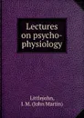 Lectures on psycho-physiology - John Martin Littlejohn