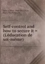 Self-control and how to secure it . (L.education de soi-meme) - Paul Dubois