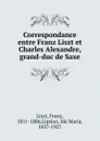 Correspondance entre Franz Liszt et Charles Alexandre, grand-duc de Saxe - Franz Liszt