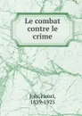 Le combat contre le crime - Henri Joly