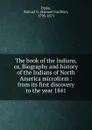 The book of the Indians. Or, Biography and history of the Indians of North America microform - Samuel Gardner Drake