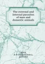 The external and internal parasites of man and domestic animals - A.E. Verrill