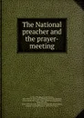 The National preacher and the prayer-meeting - Phineas Densmore Gurley