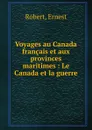 Voyages au Canada francais et aux provinces maritimes - Ernest Robert