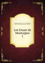 Les Essais de Montaigne - Montaigne Michel de