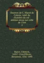 Oeuvres de C. Marot de Cahors, valet de chambre du roi - Clément Marot