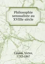 Philosophie sensualiste au XVIIIe siecle - Cousin Victor